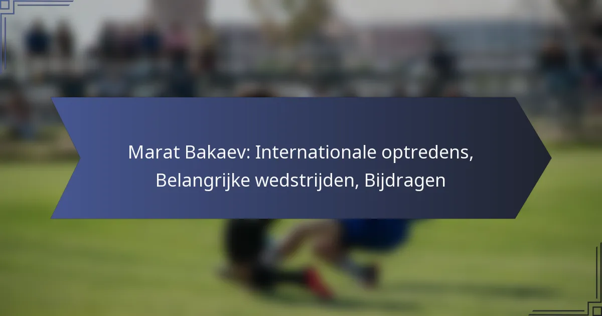 Marat Bakaev: Internationale optredens, Belangrijke wedstrijden, Bijdragen