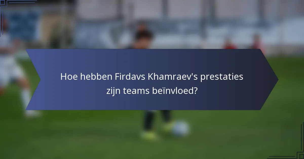 Hoe hebben Firdavs Khamraev's prestaties zijn teams beïnvloed?