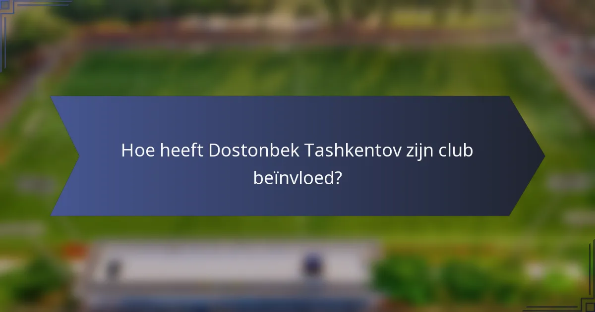 Hoe heeft Dostonbek Tashkentov zijn club beïnvloed?