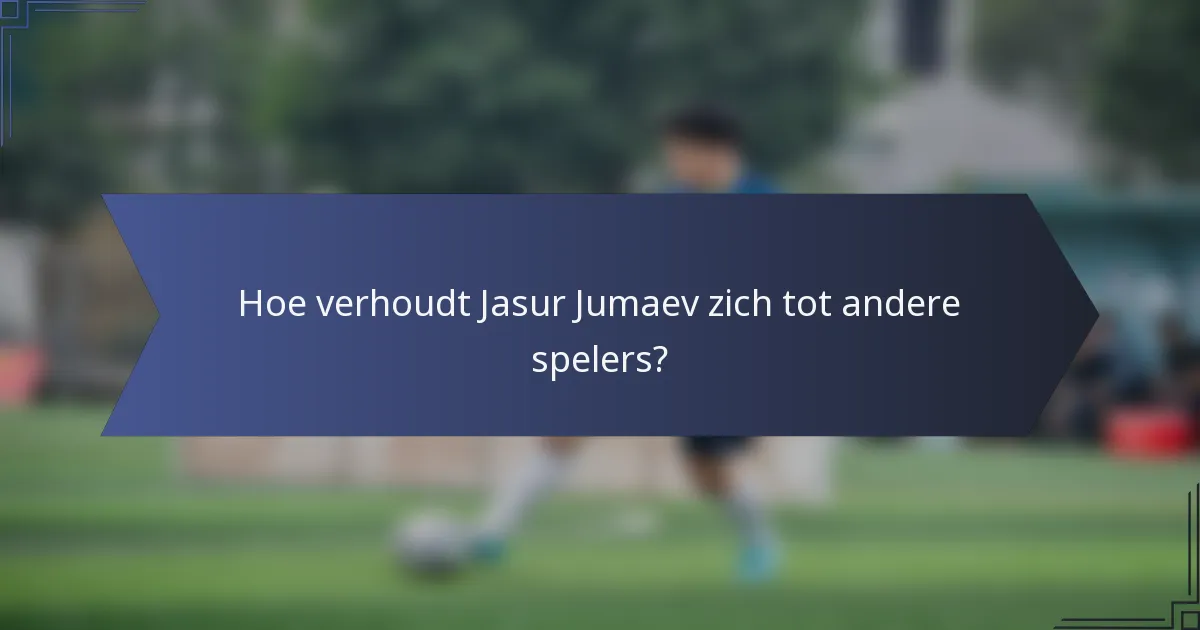 Hoe verhoudt Jasur Jumaev zich tot andere spelers?