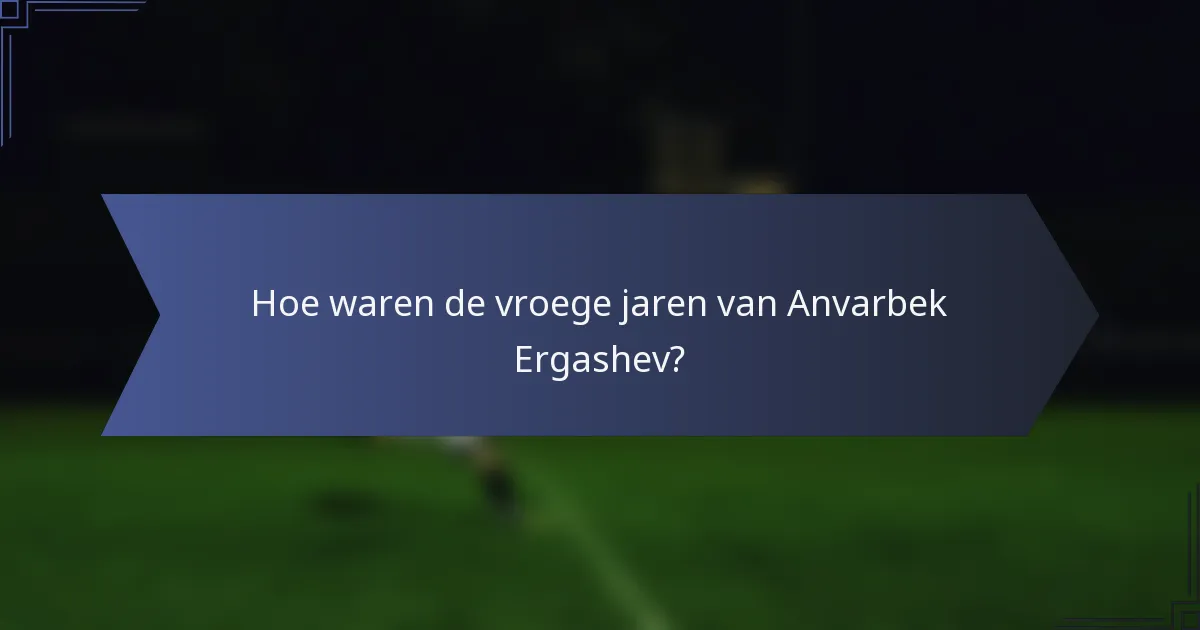 Hoe waren de vroege jaren van Anvarbek Ergashev?