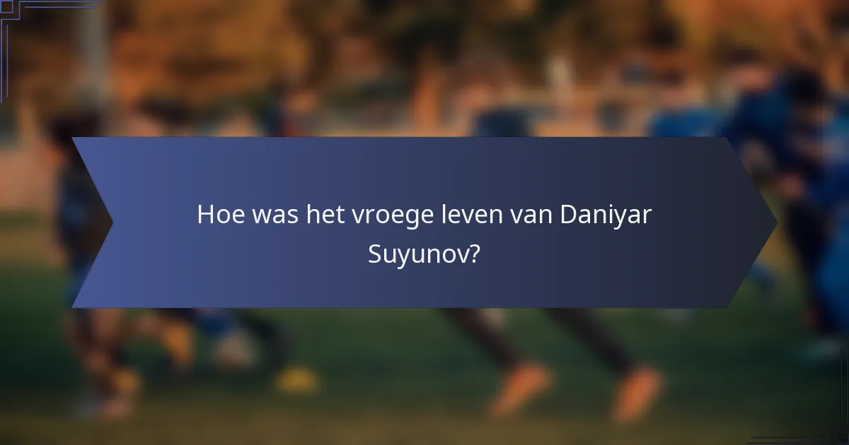 Hoe was het vroege leven van Daniyar Suyunov?