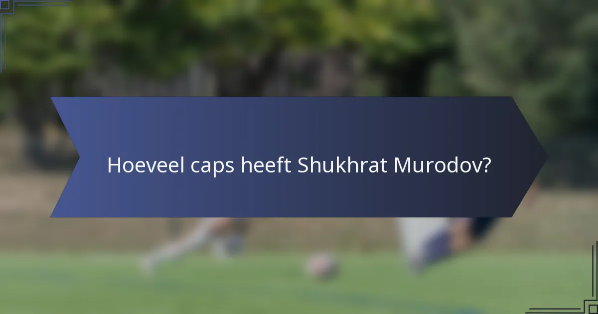 Hoeveel caps heeft Shukhrat Murodov?
