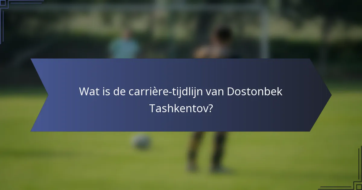 Wat is de carrière-tijdlijn van Dostonbek Tashkentov?