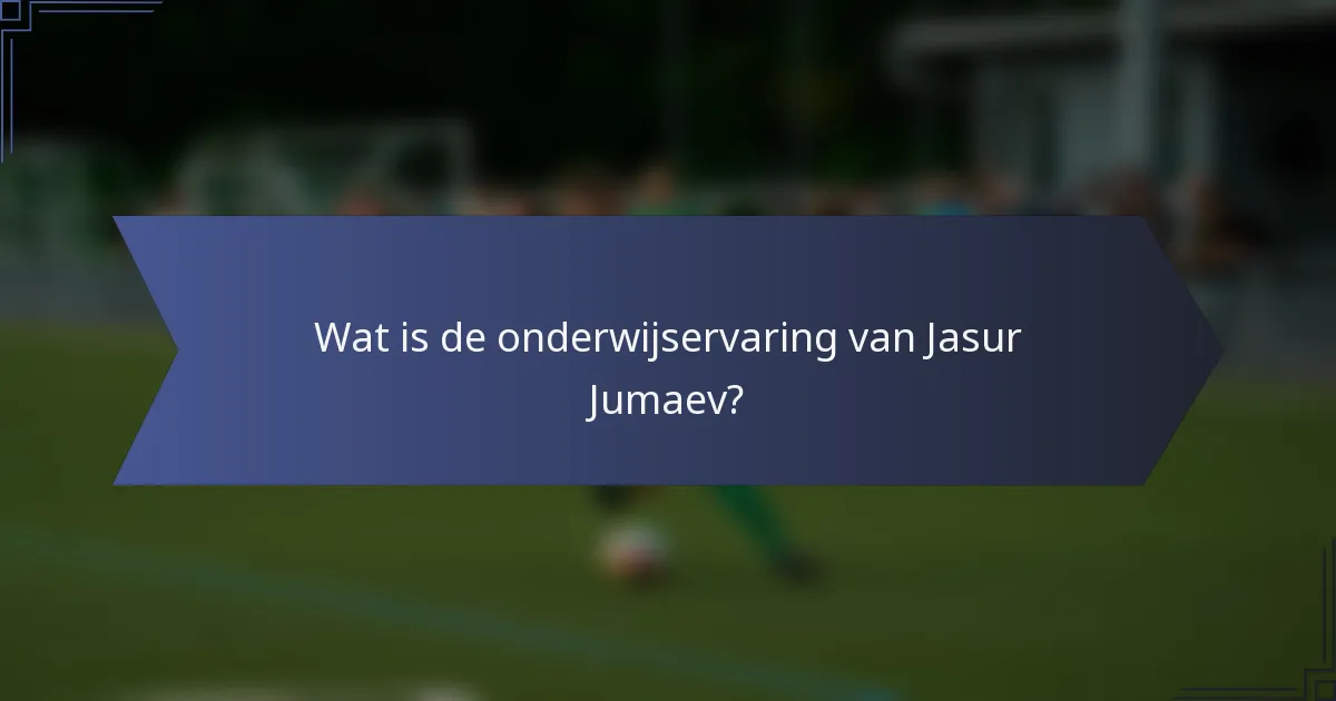 Wat is de onderwijservaring van Jasur Jumaev?