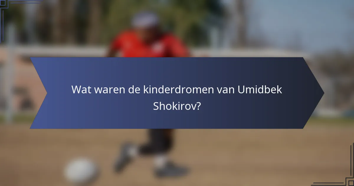 Wat waren de kinderdromen van Umidbek Shokirov?
