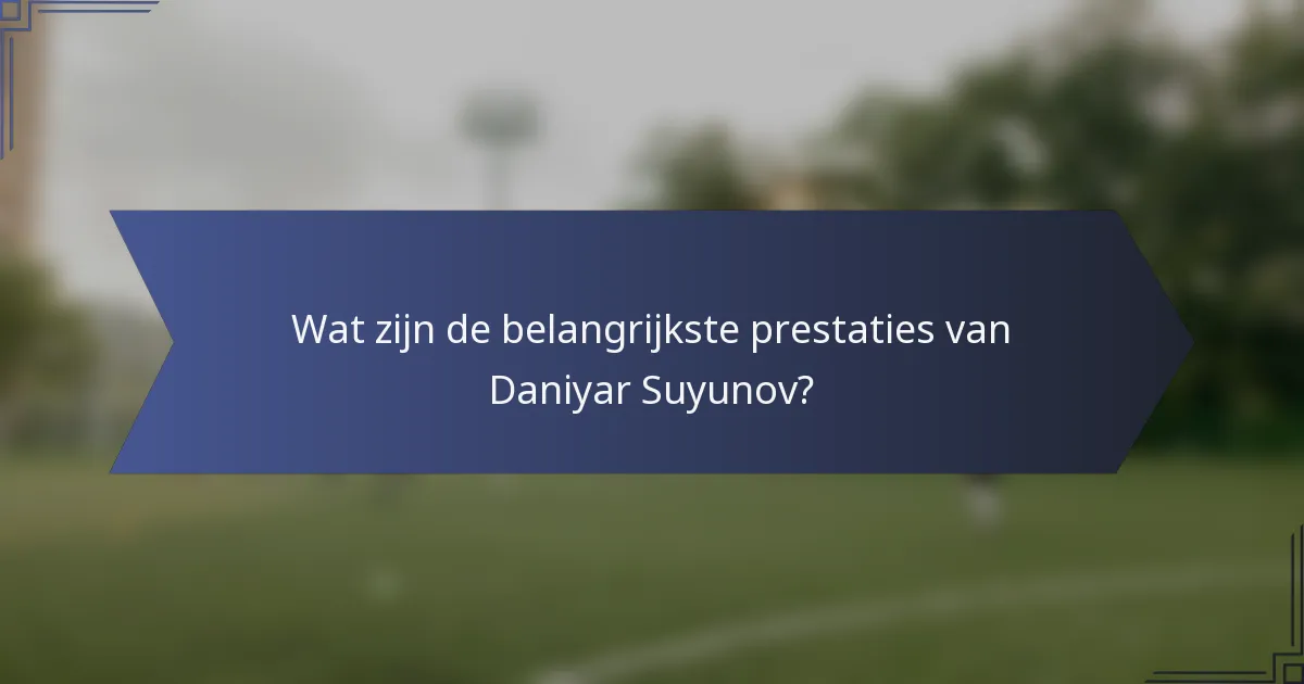 Wat zijn de belangrijkste prestaties van Daniyar Suyunov?