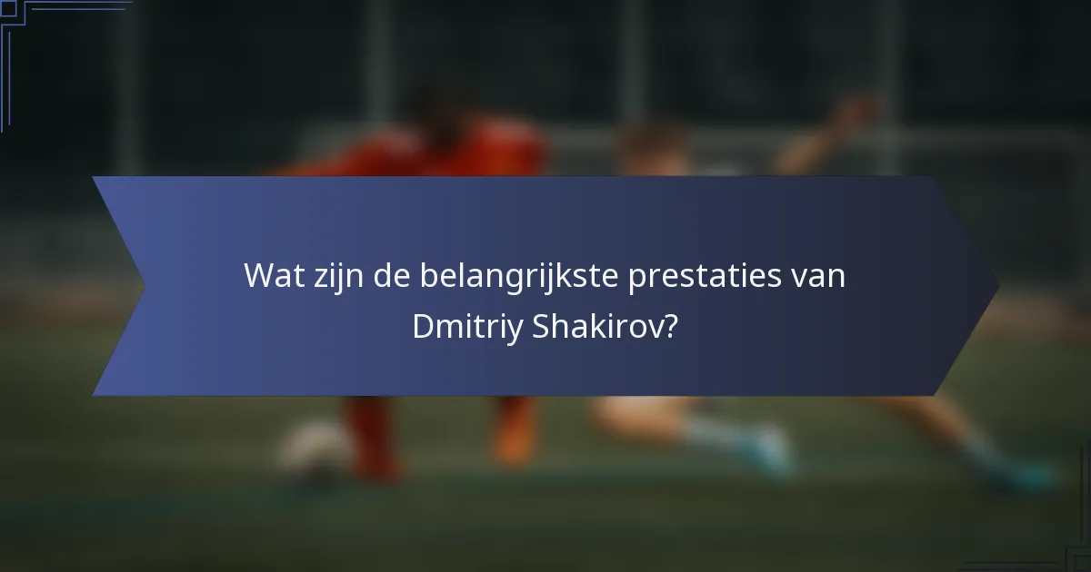 Wat zijn de belangrijkste prestaties van Dmitriy Shakirov?