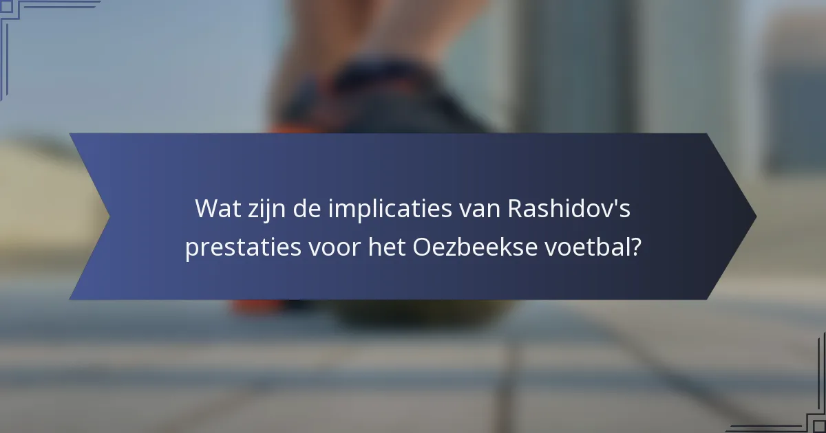 Wat zijn de implicaties van Rashidov's prestaties voor het Oezbeekse voetbal?