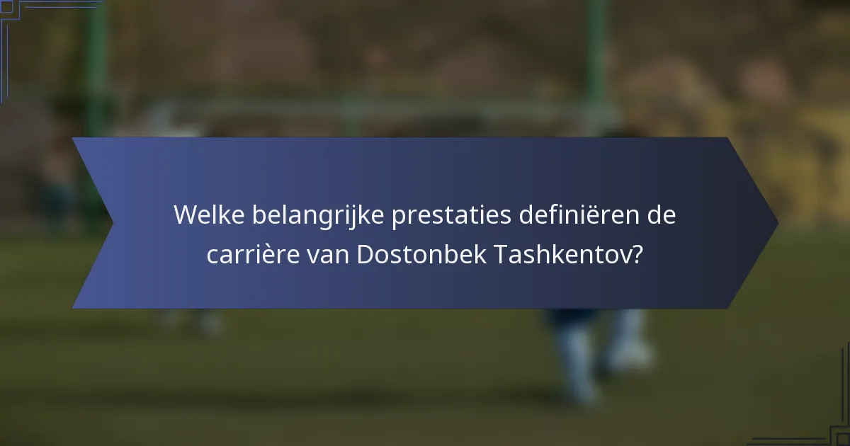 Welke belangrijke prestaties definiëren de carrière van Dostonbek Tashkentov?