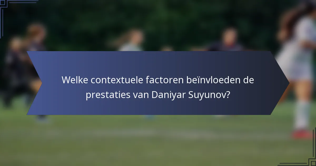 Welke contextuele factoren beïnvloeden de prestaties van Daniyar Suyunov?