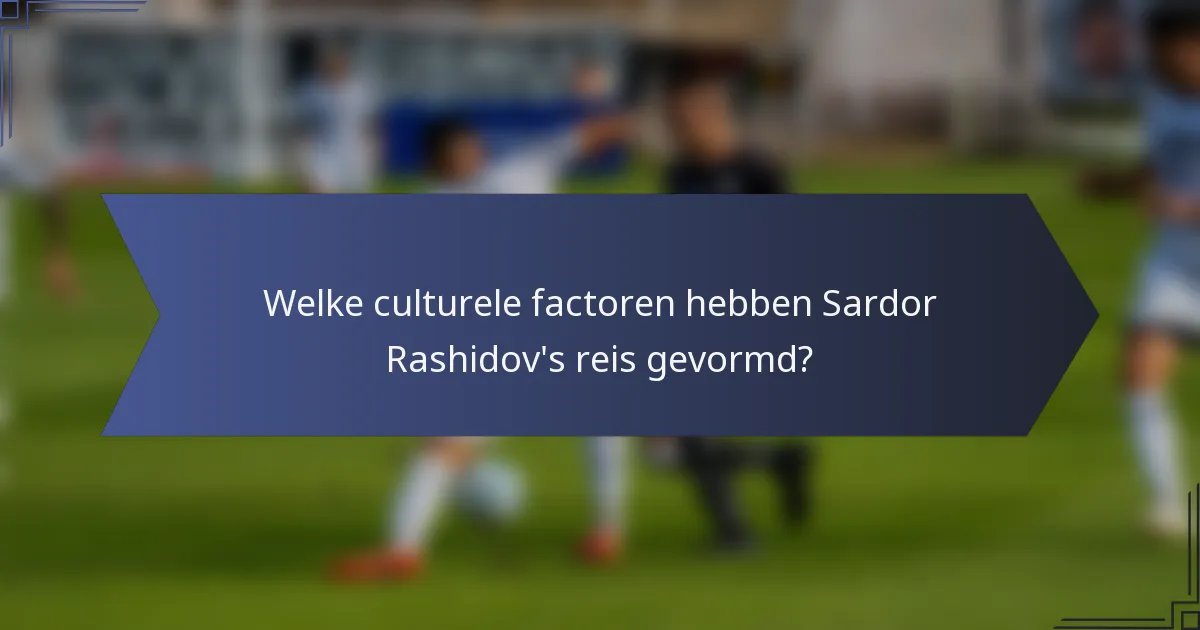 Welke culturele factoren hebben Sardor Rashidov's reis gevormd?