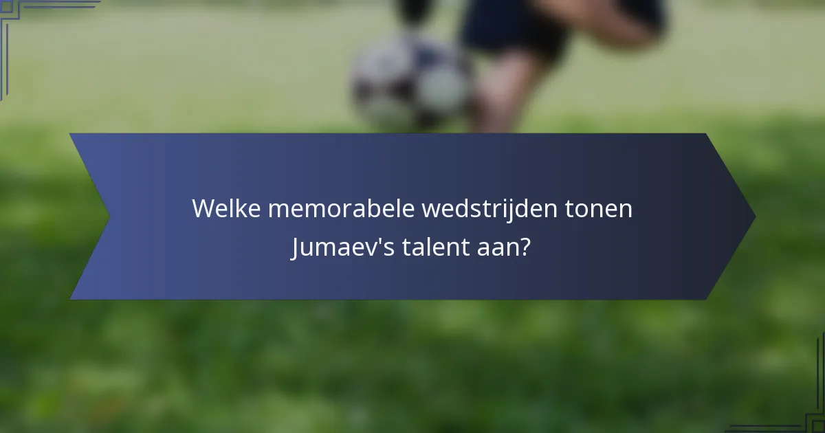 Welke memorabele wedstrijden tonen Jumaev's talent aan?