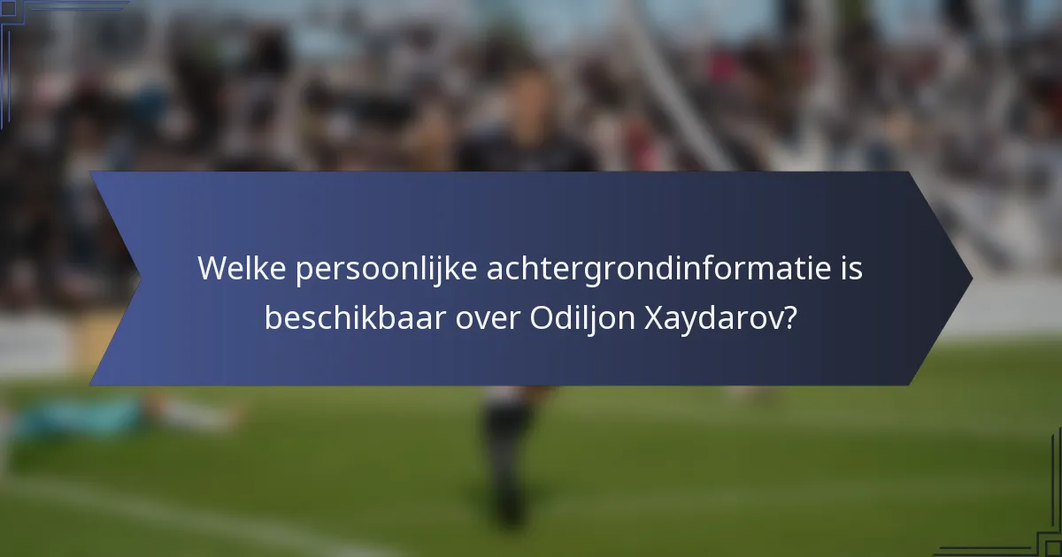 Welke persoonlijke achtergrondinformatie is beschikbaar over Odiljon Xaydarov?