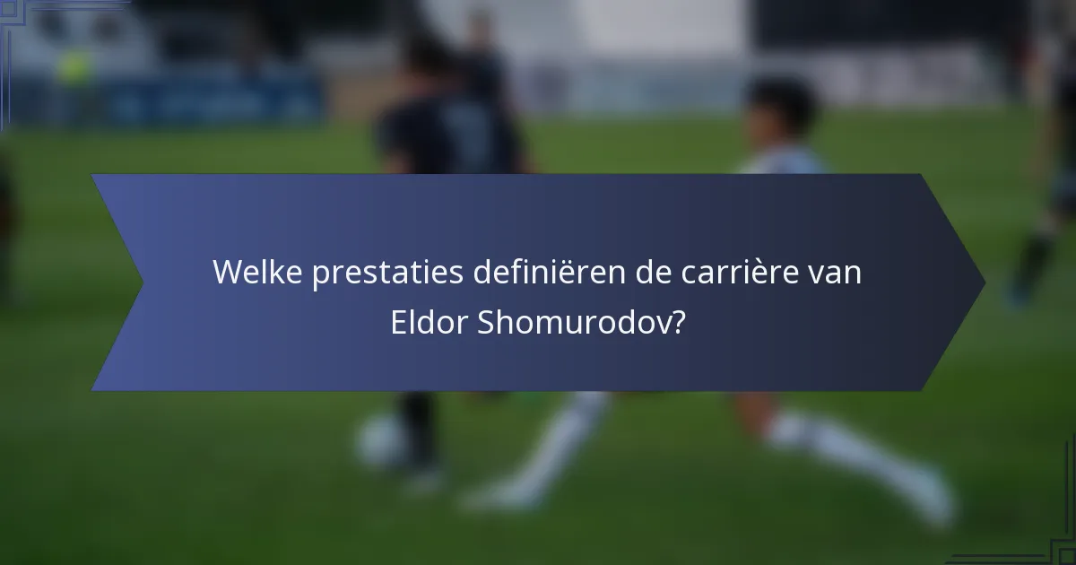 Welke prestaties definiëren de carrière van Eldor Shomurodov?