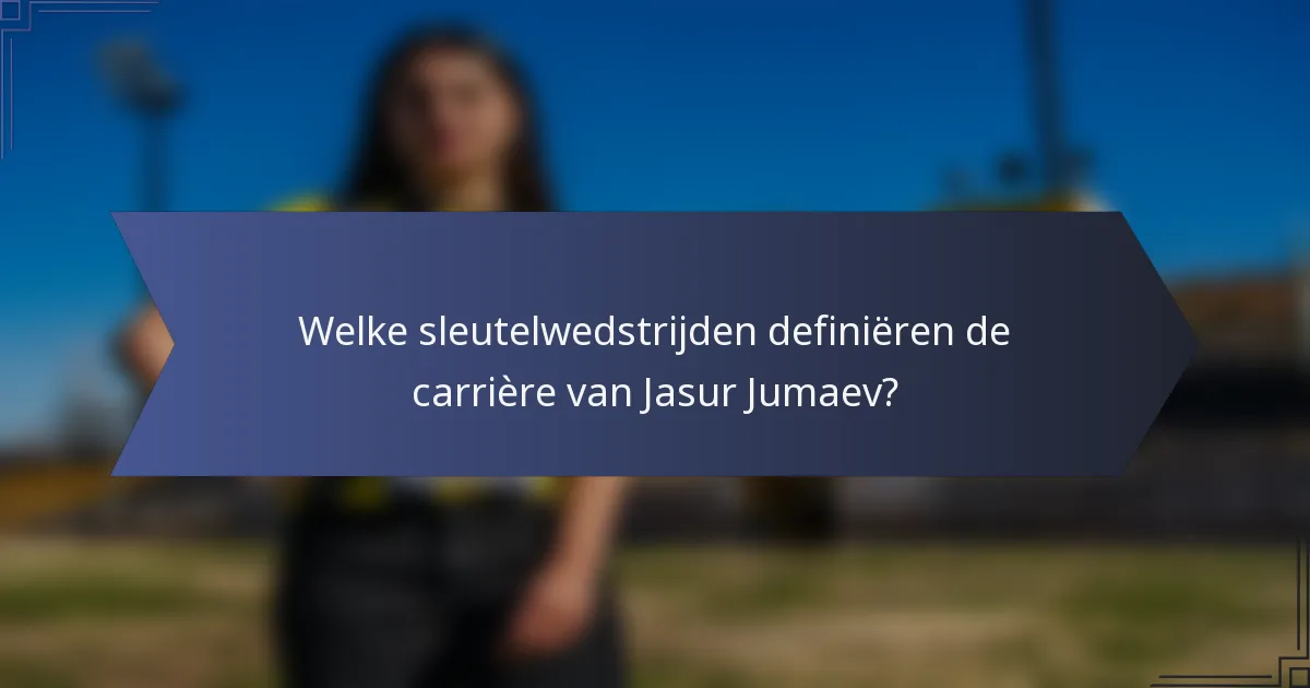 Welke sleutelwedstrijden definiëren de carrière van Jasur Jumaev?