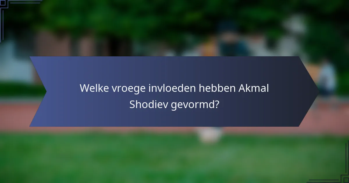 Welke vroege invloeden hebben Akmal Shodiev gevormd?